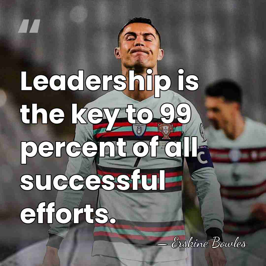 Leadership is the key to 99 percent of all successful efforts. - Erskine Bowles