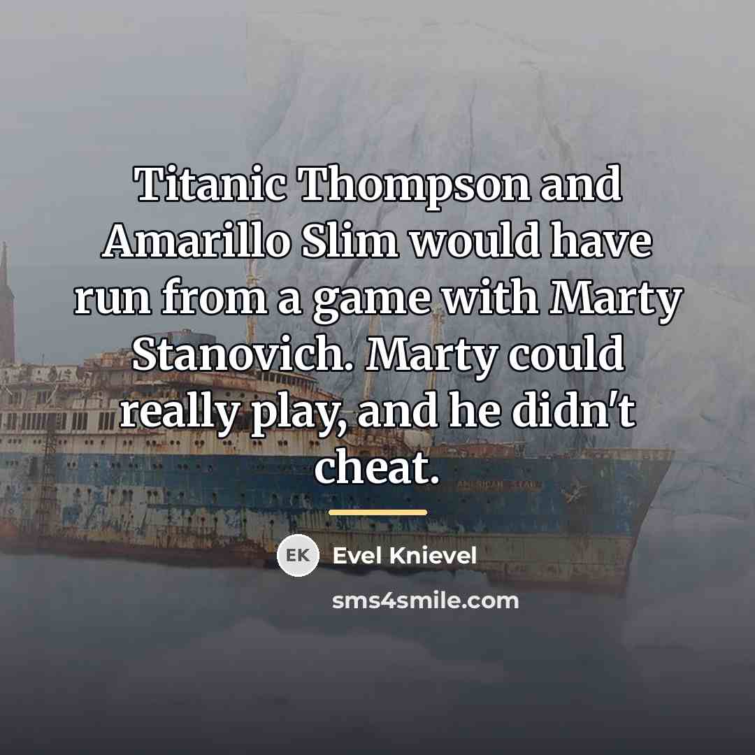 “Titanic Thompson and Amarillo Slim would have run from a…” quote by Evel Knievel