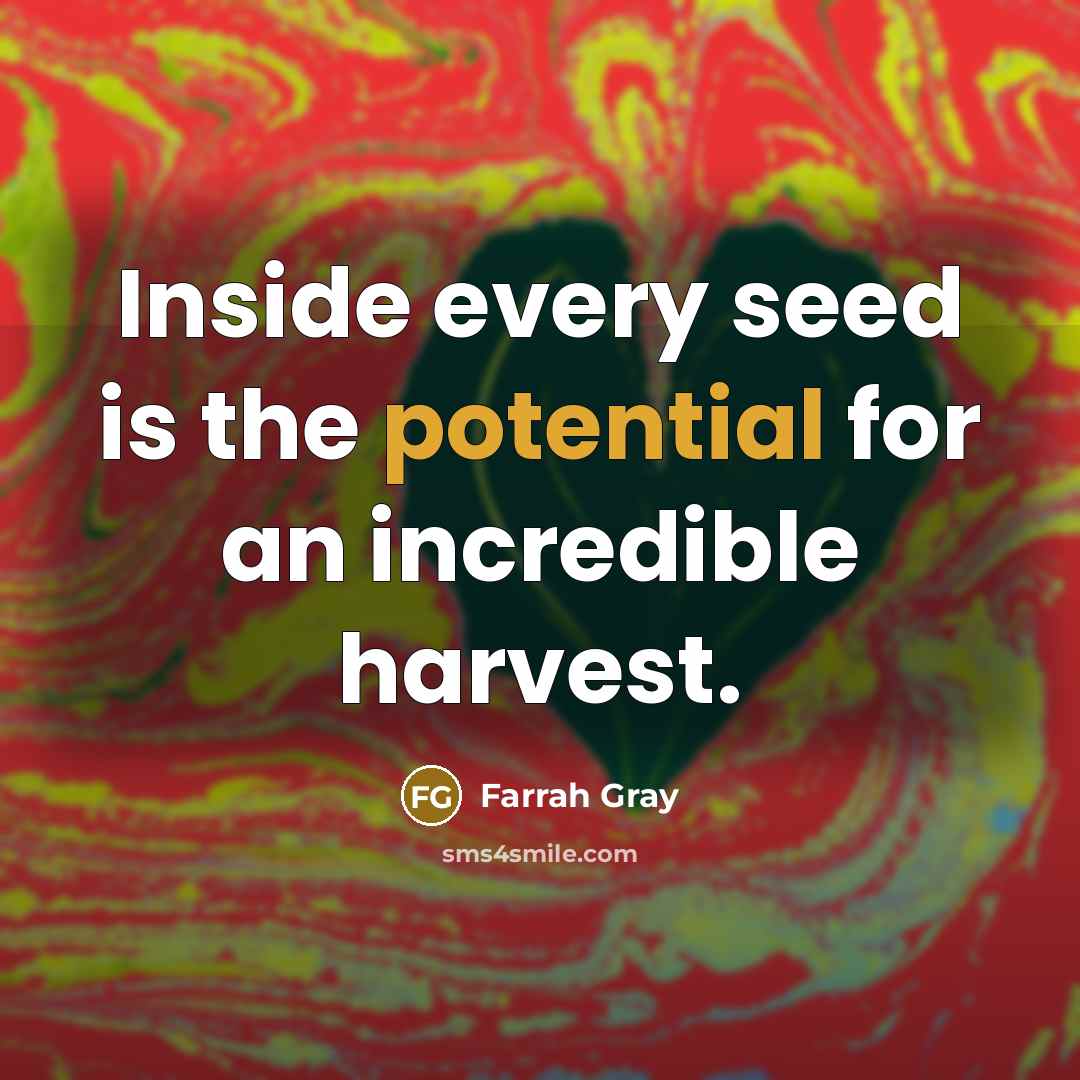“Inside every seed is the potential for an incredible harvest.” quote by Farrah Gray