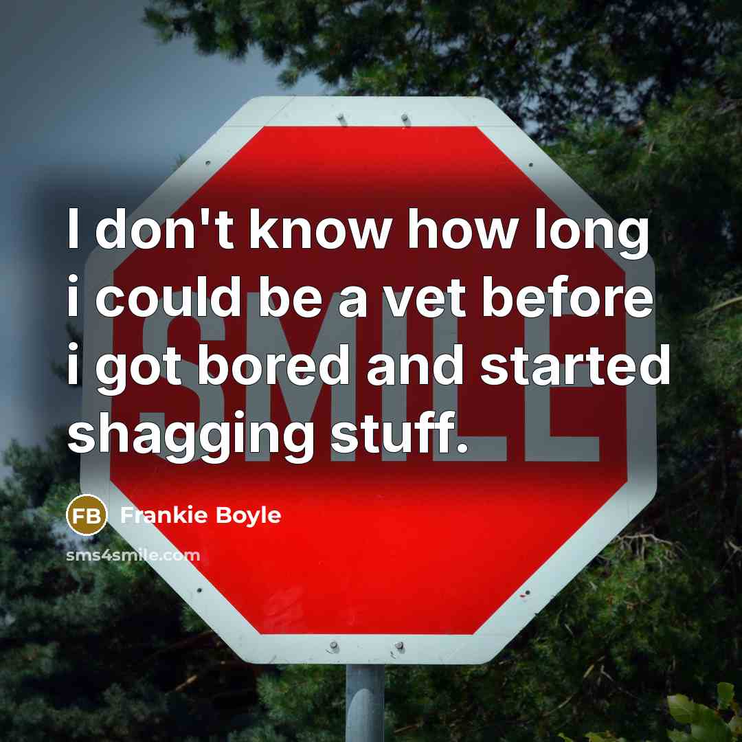 “I don't know how long i could be a vet…” quote by Frankie Boyle