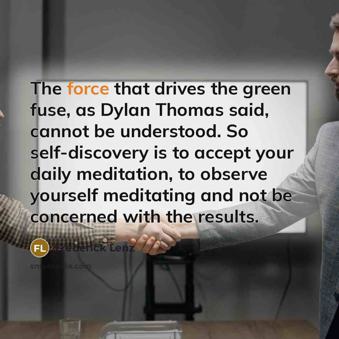 “The force that drives the green fuse, as Dylan Thomas…” quote by Frederick Lenz