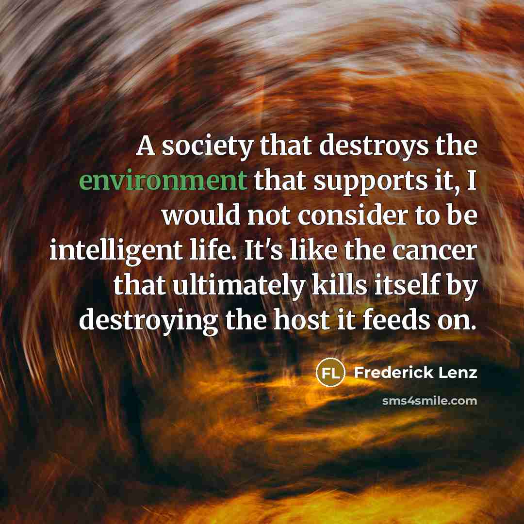 “A society that destroys the environment that supports it, I…” quote by Frederick Lenz