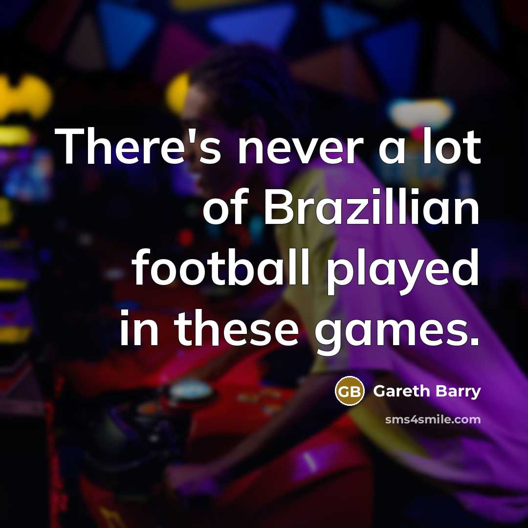 “There's never a lot of Brazillian football played in these…” quote by Gareth Barry