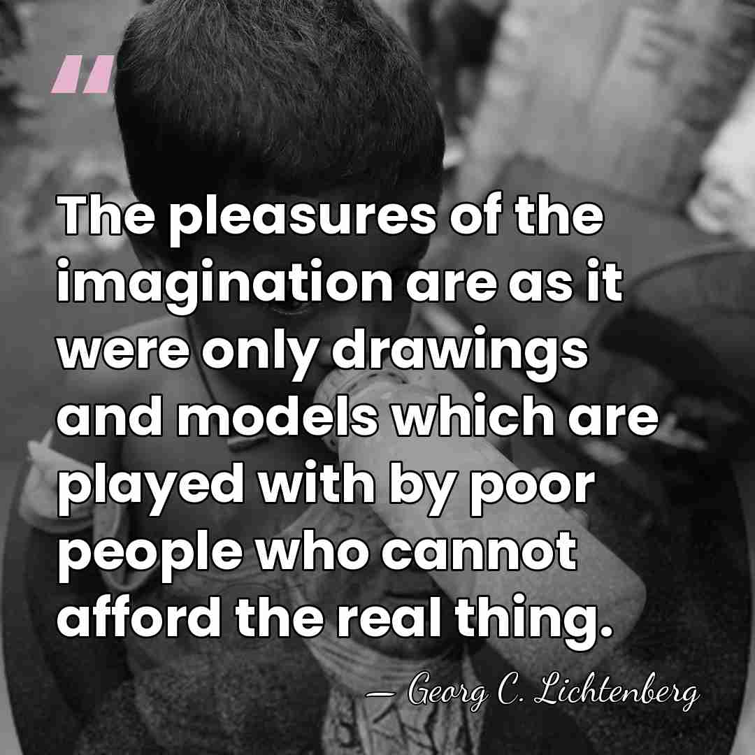 The pleasures of the imagination are as it were only drawings and&hellip; - Georg C. Lichtenberg