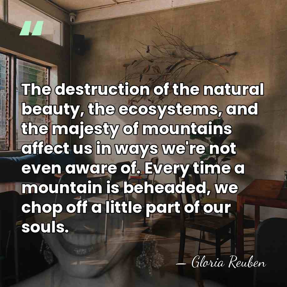 The destruction of the natural beauty, the ecosystems, and the majesty of&hellip; - Gloria Reuben