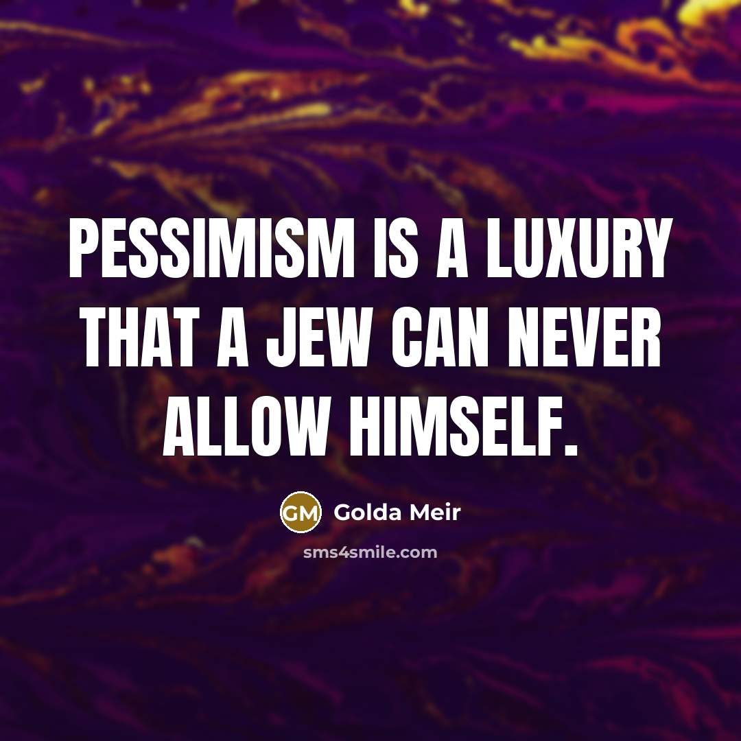 “Pessimism is a luxury that a Jew can never allow…” quote by Golda Meir