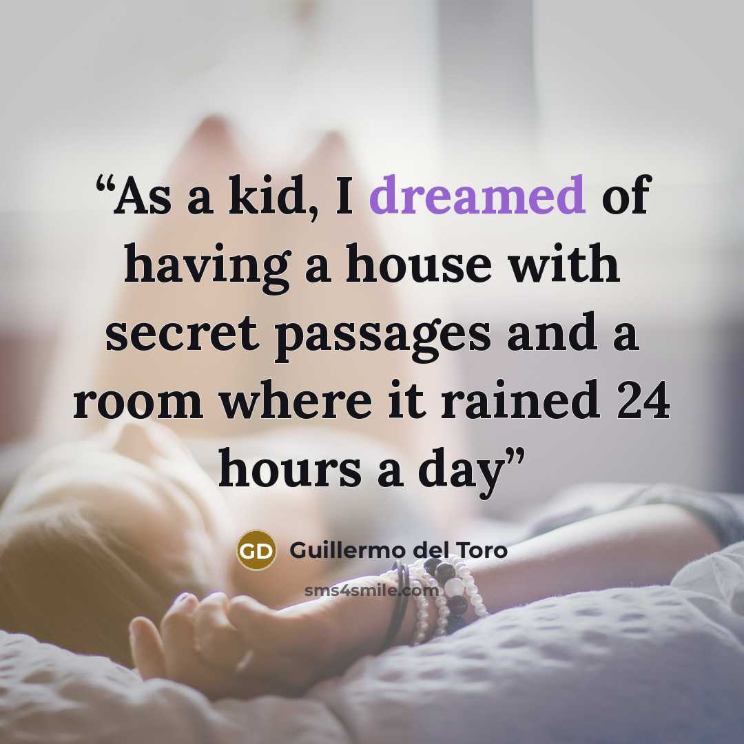 “As a kid, I dreamed of having a house with secret passages and a room where it rained 24 hours a day” quote by Guillermo del Toro