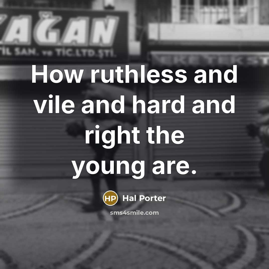 “How ruthless and vile and hard and right the young…” quote by Hal Porter