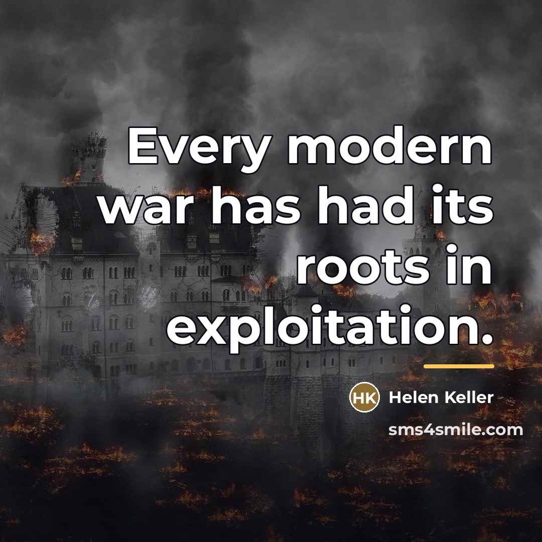 “Every modern war has had its roots in exploitation.…” quote by Helen Keller