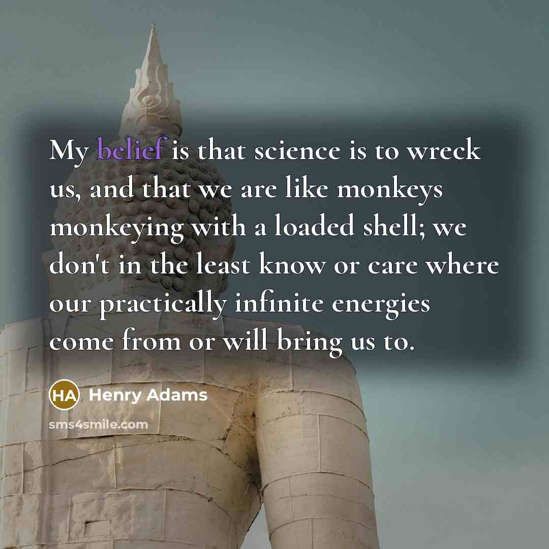 “My belief is that science is to wreck us, and…” quote by Henry Adams