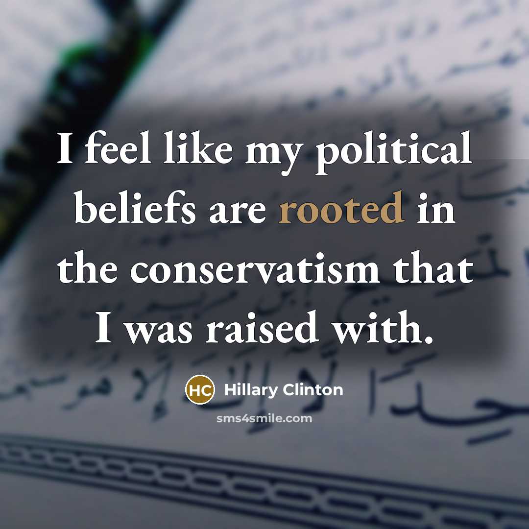 “I feel like my political beliefs are rooted in the…” quote by Hillary Clinton