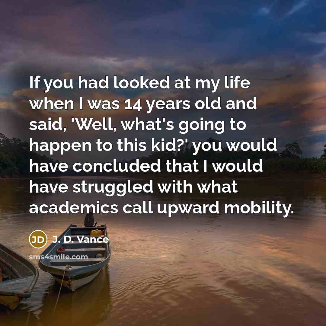 “If you had looked at my life when I was…” quote by J. D. Vance