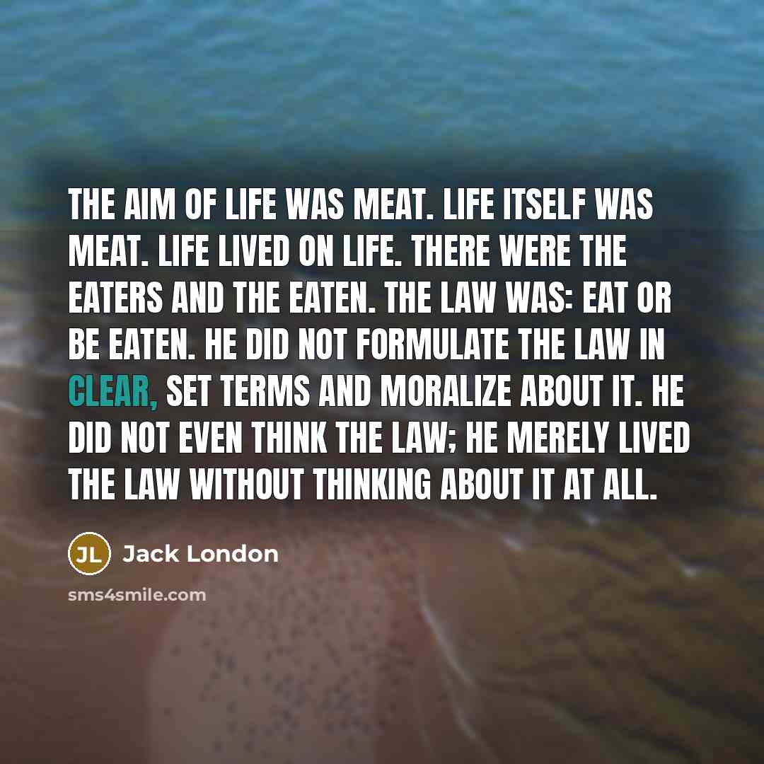 “The aim of life was meat. Life itself was meat.…” quote by Jack London