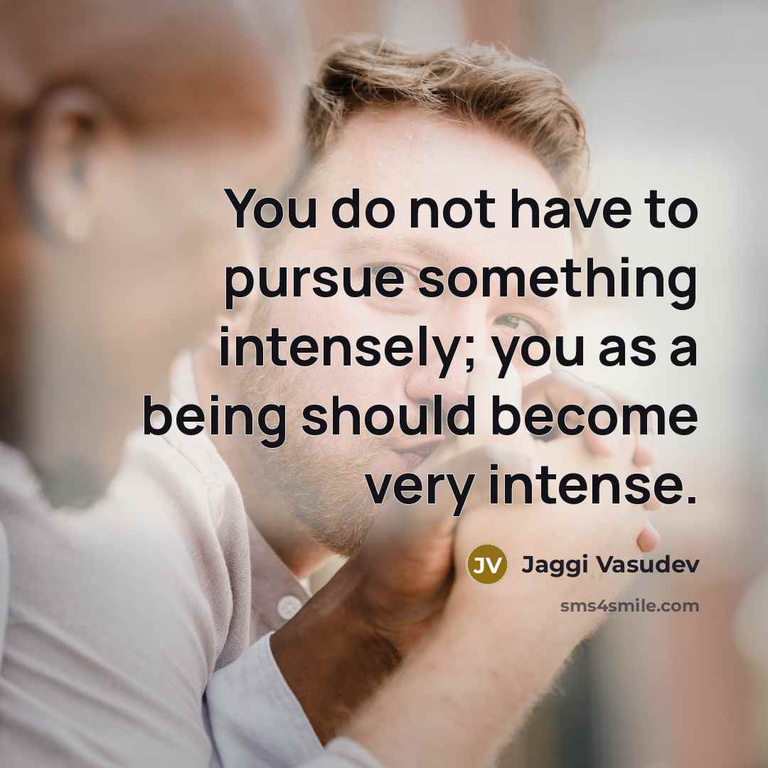 “You do not have to pursue something intensely; you as…” quote by Jaggi Vasudev