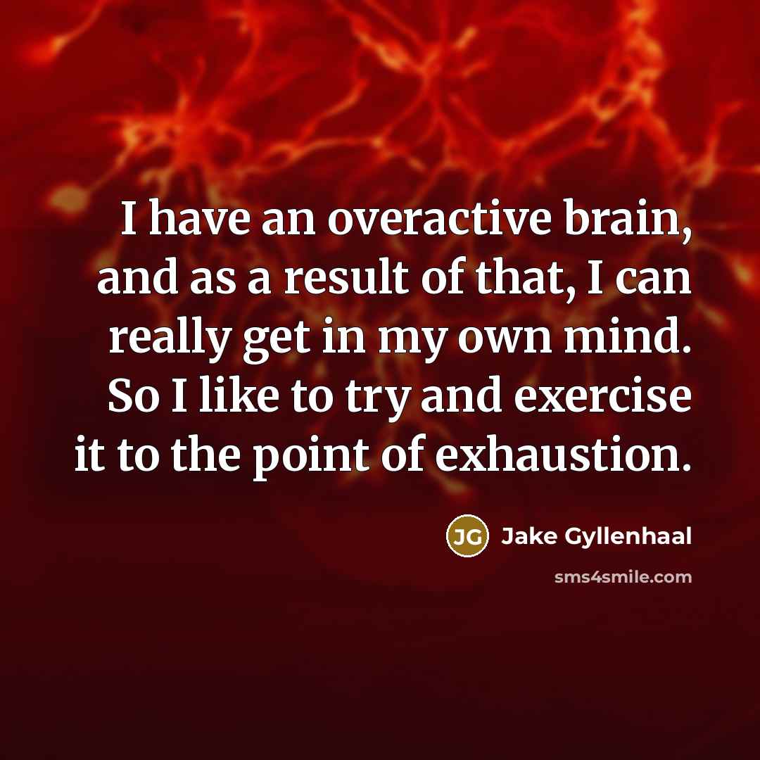 “I have an overactive brain, and as a result of…” quote by Jake Gyllenhaal