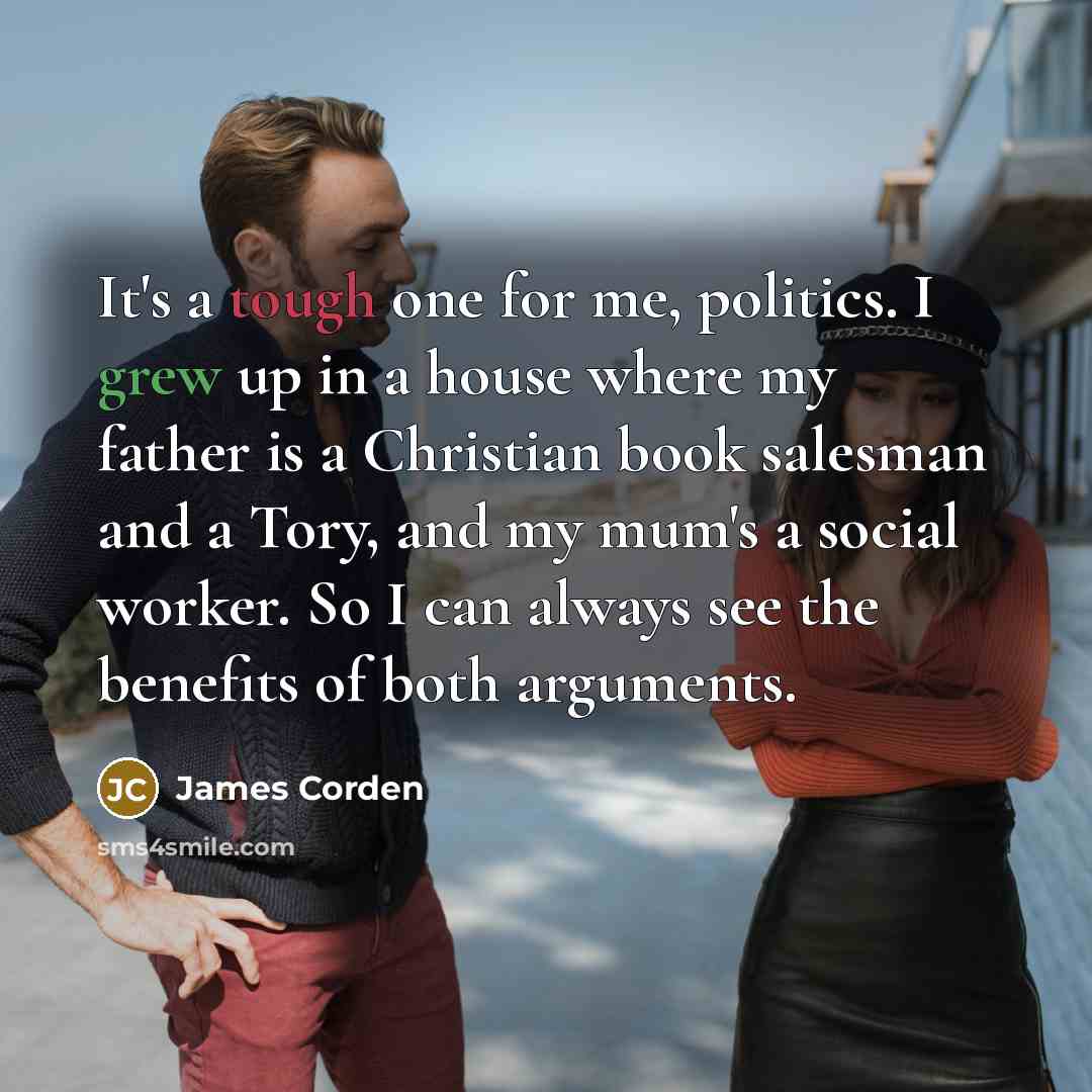 “It's a tough one for me, politics. I grew up…” quote by James Corden