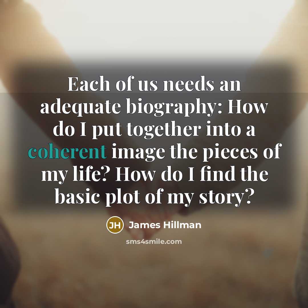 “Each of us needs an adequate biography: How do I…” quote by James Hillman