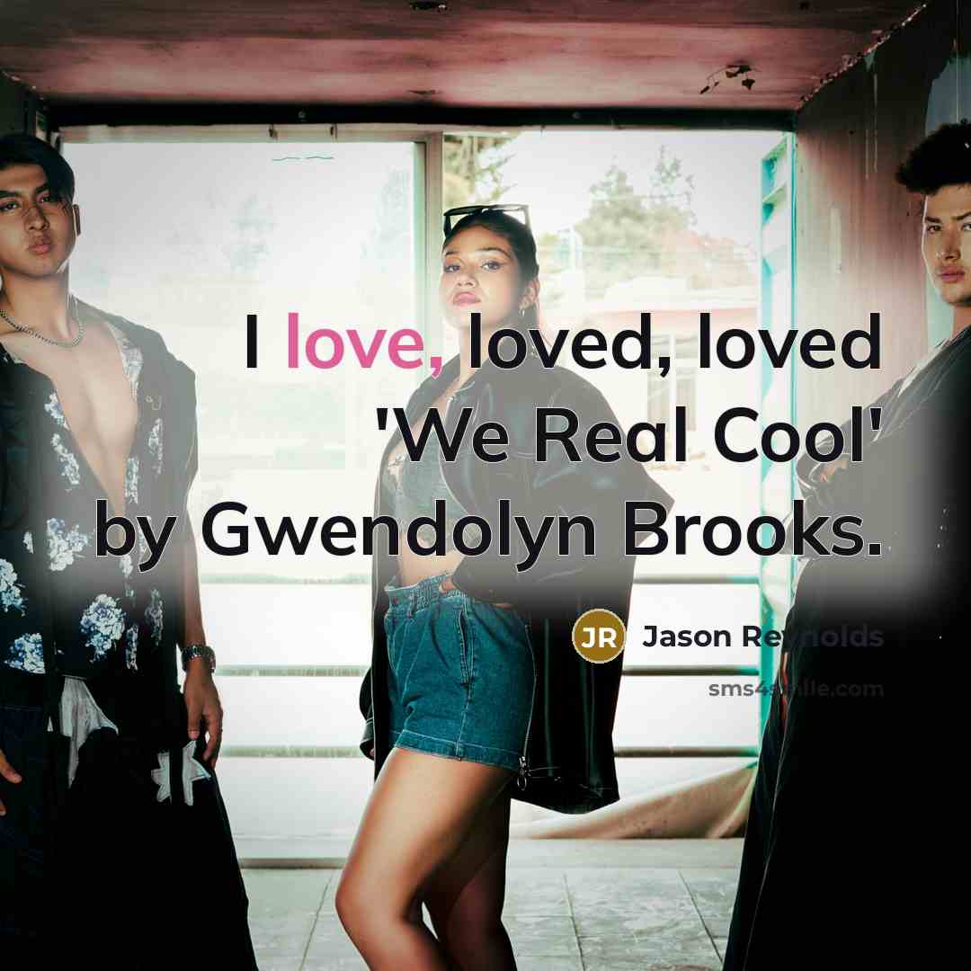 “I love, loved, loved 'We Real Cool' by Gwendolyn Brooks.…” quote by Jason Reynolds