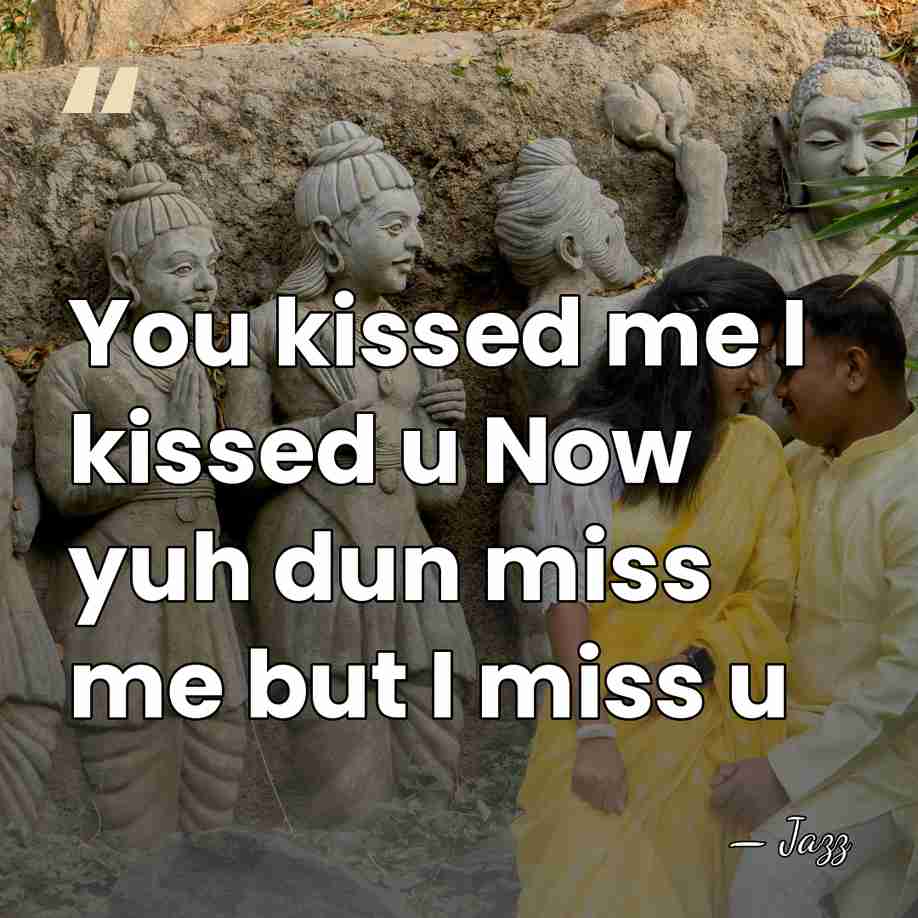 You kissed me I kissed u Now yuh dun miss me but&hellip; - Jazz
