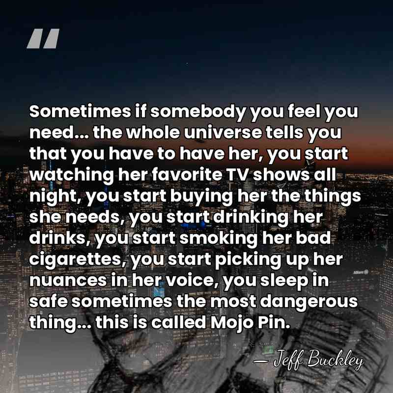 Sometimes if somebody you feel you need... the whole universe tells you&hellip; - Jeff Buckley