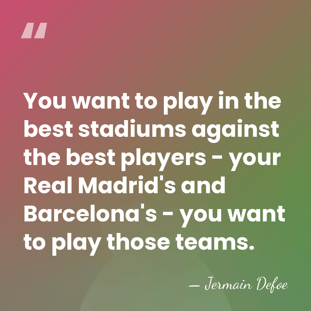 You want to play in the best stadiums against the best players&hellip; - Jermain Defoe