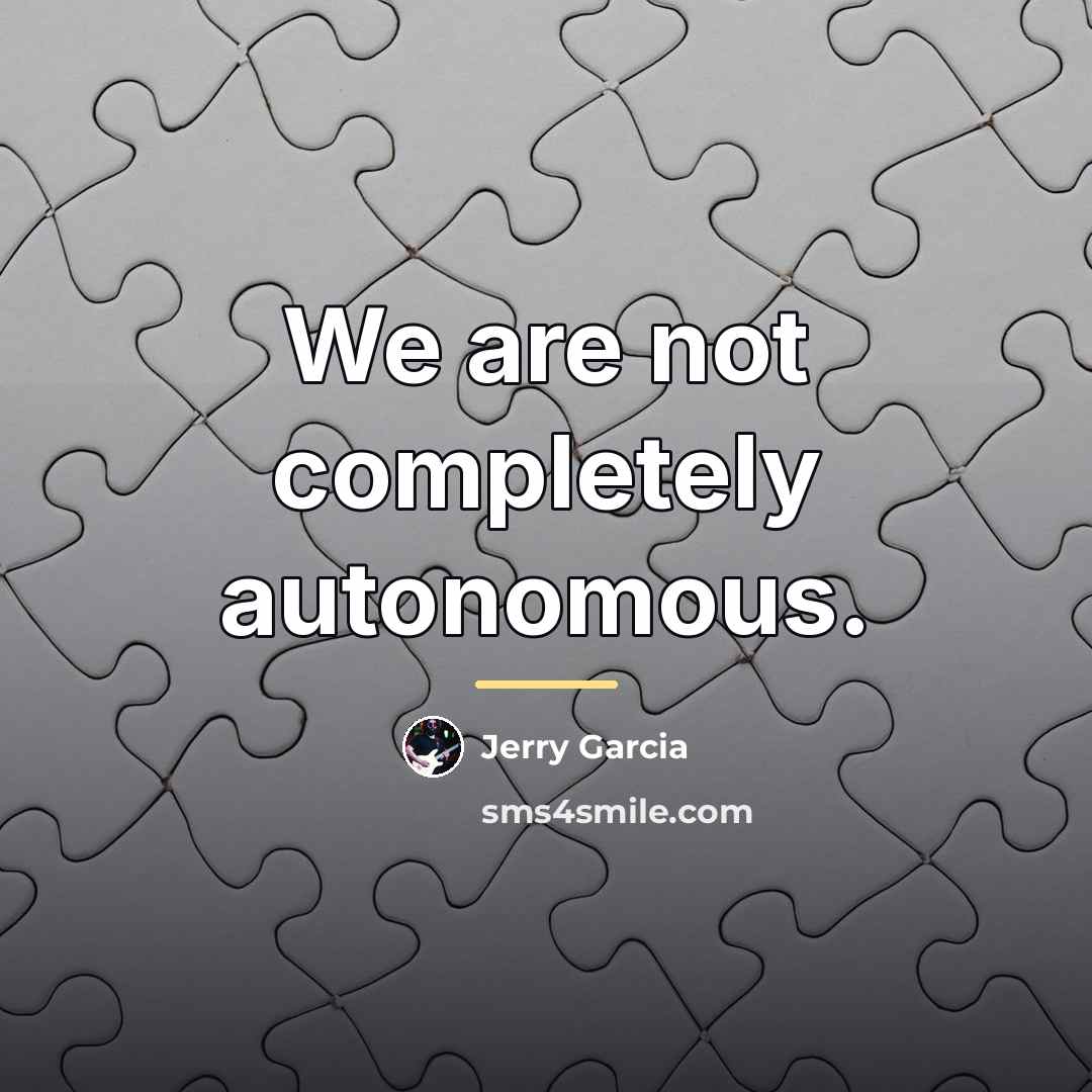 “We are not completely autonomous.…” quote by Jerry Garcia