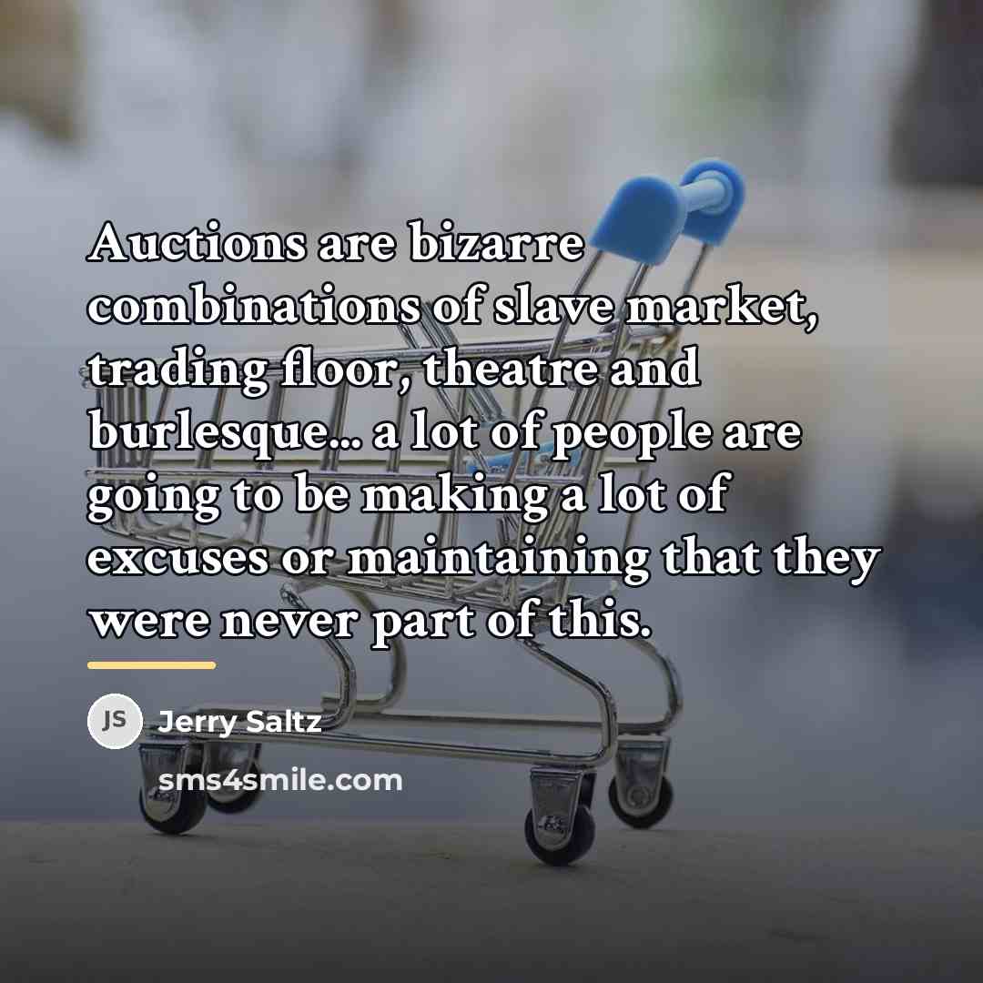 “Auctions are bizarre combinations of slave market, trading floor, theatre…” quote by Jerry Saltz