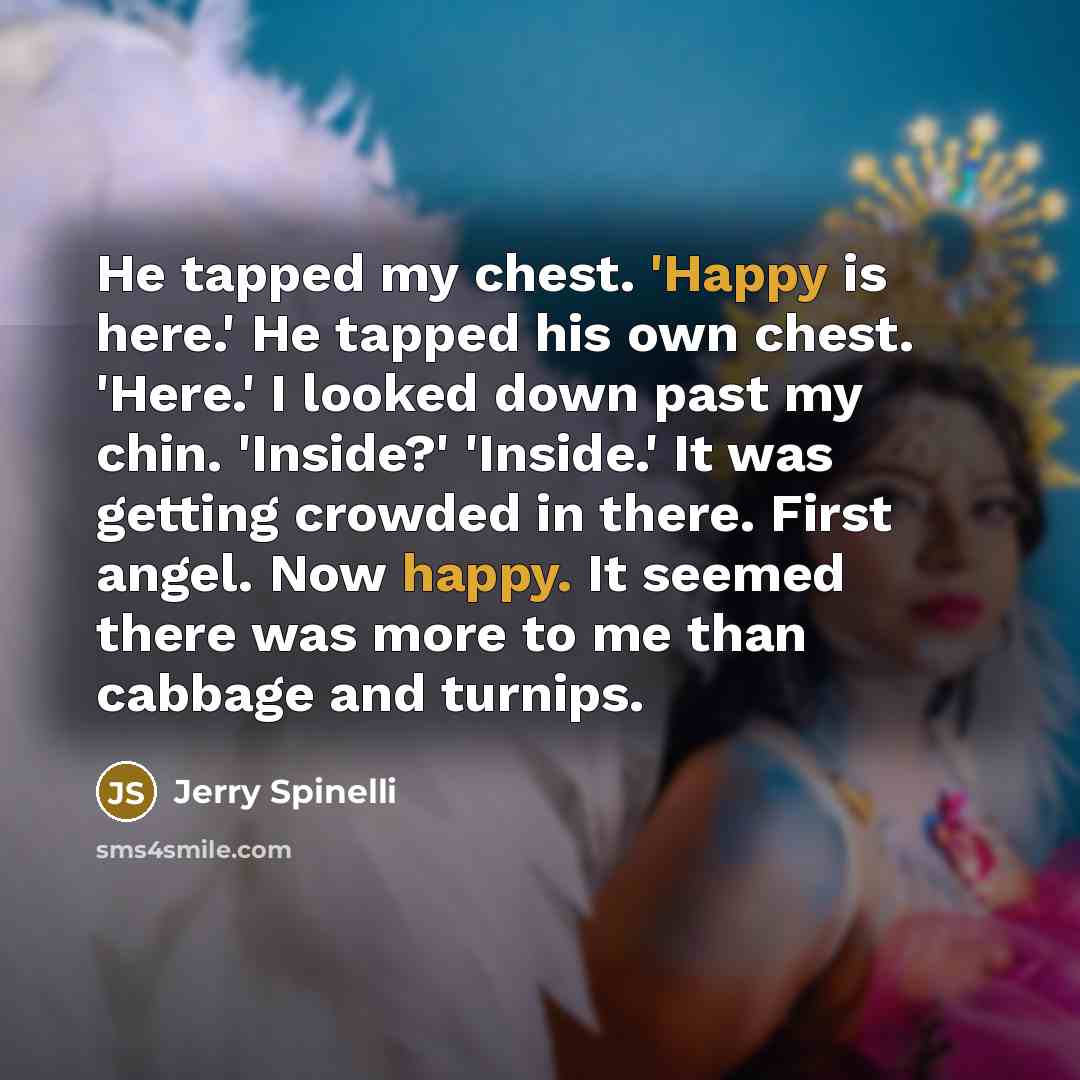 “He tapped my chest. 'Happy is here.' He tapped his…” quote by Jerry Spinelli