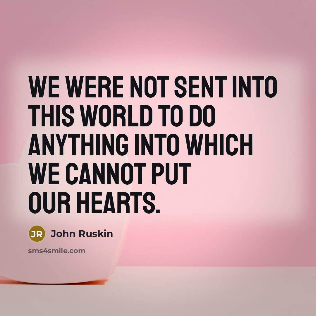 “We were not sent into this world to do anything…” quote by John Ruskin