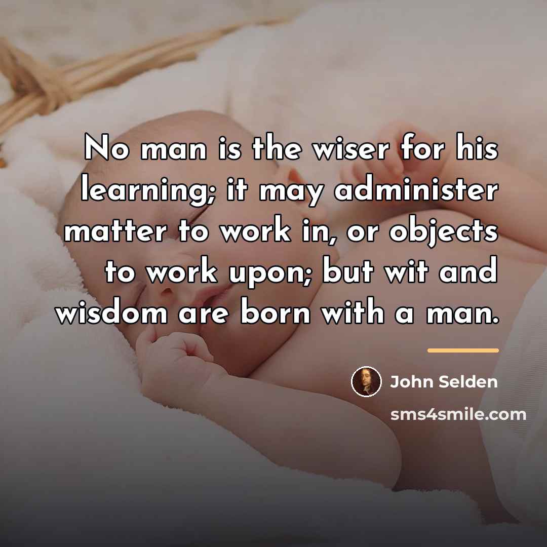 “No man is the wiser for his learning; it may…” quote by John Selden