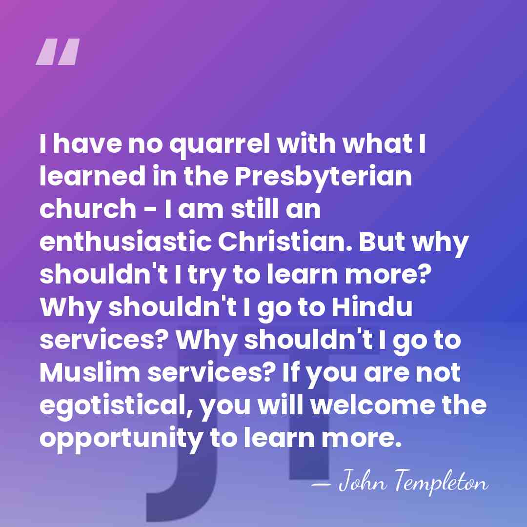 I have no quarrel with what I learned in the Presbyterian church&hellip; - John Templeton