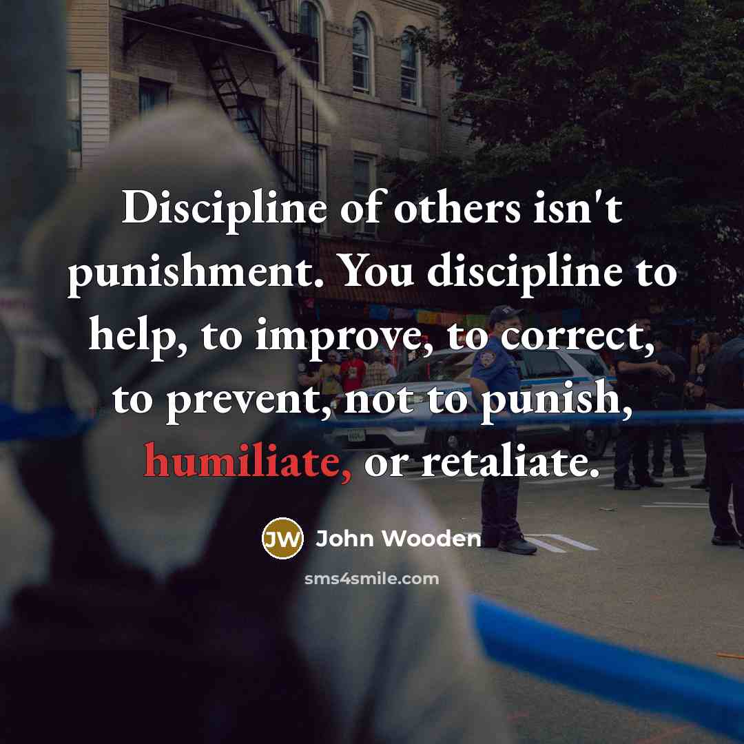 “Discipline of others isn't punishment. You discipline to help, to…” quote by John Wooden