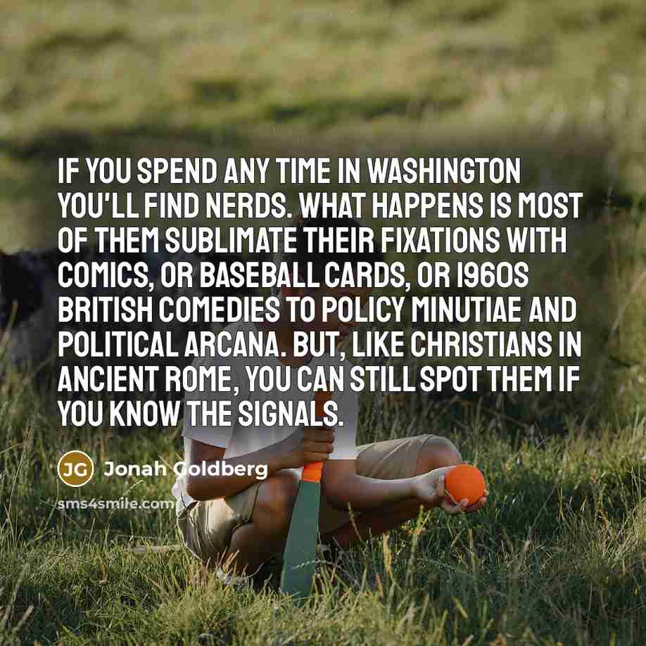 “If you spend any time in Washington you'll find nerds.…” quote by Jonah Goldberg
