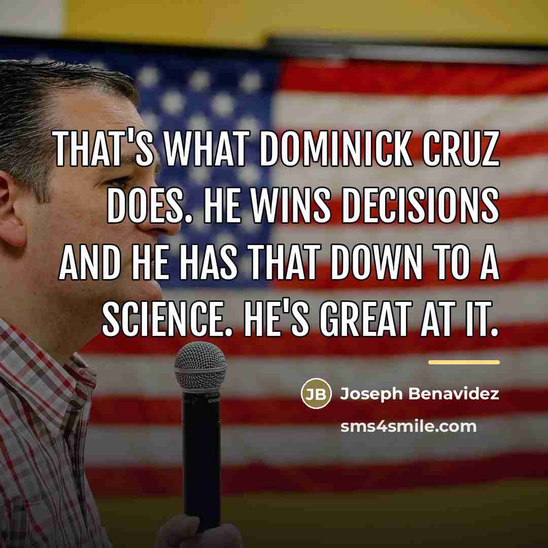 “That's what Dominick Cruz does. He wins decisions and he…” quote by Joseph Benavidez