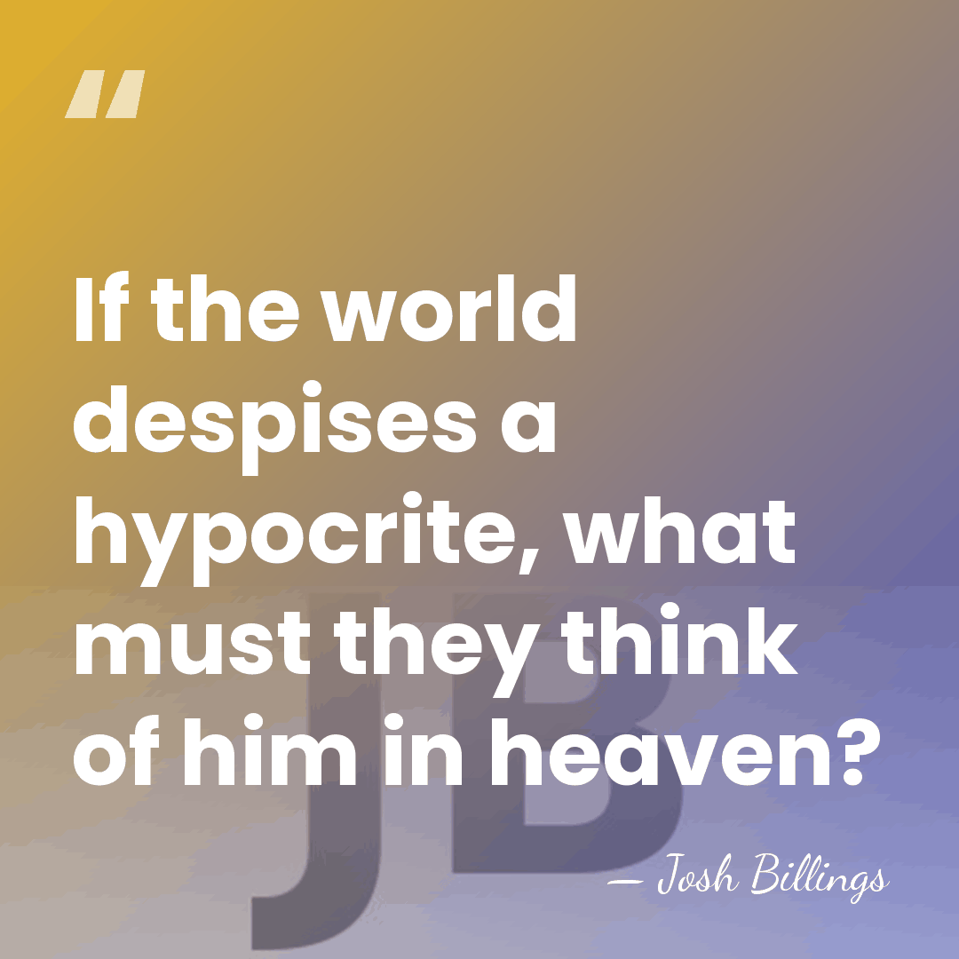 If the world despises a hypocrite, what must they think of him&hellip; - Josh Billings