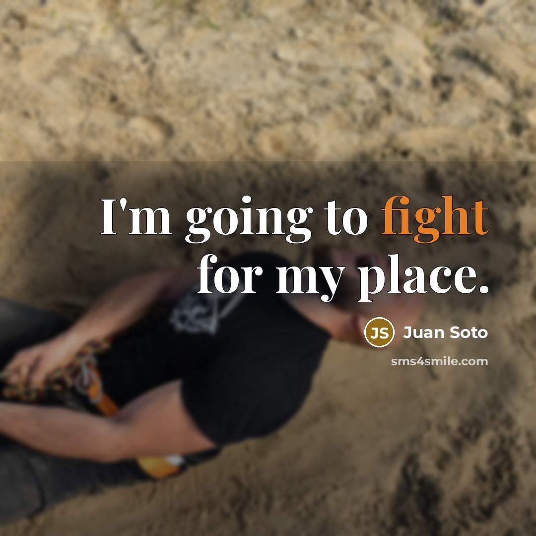 “I'm going to fight for my place.…” quote by Juan Soto