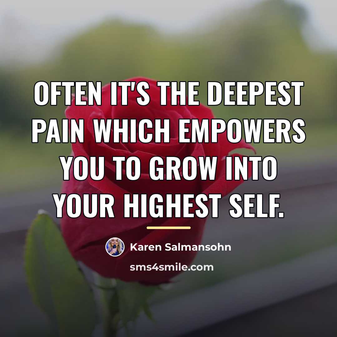 “Often it's the deepest pain which empowers you to grow…” quote by Karen Salmansohn