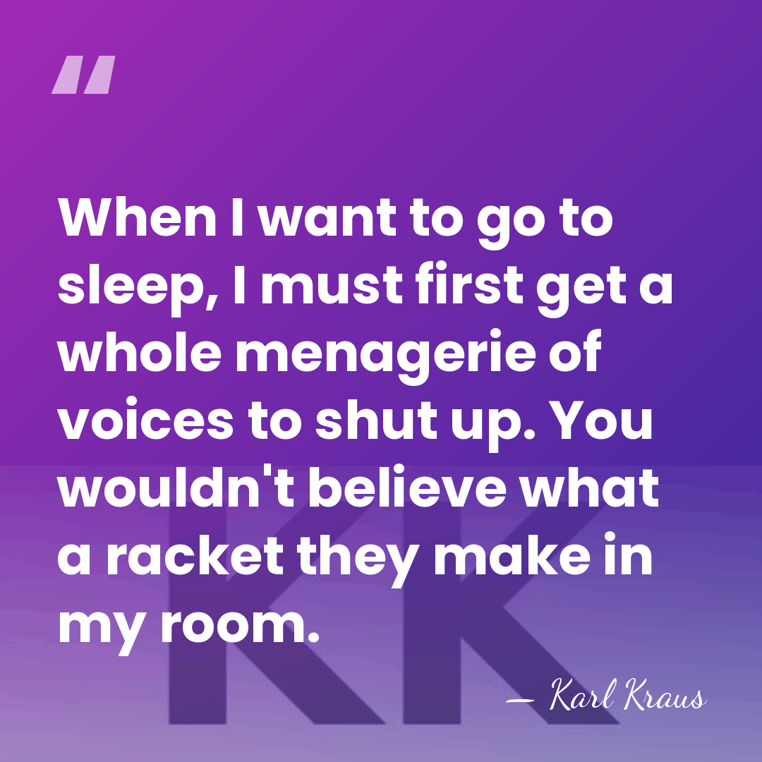 When I want to go to sleep, I must first get a&hellip; - Karl Kraus