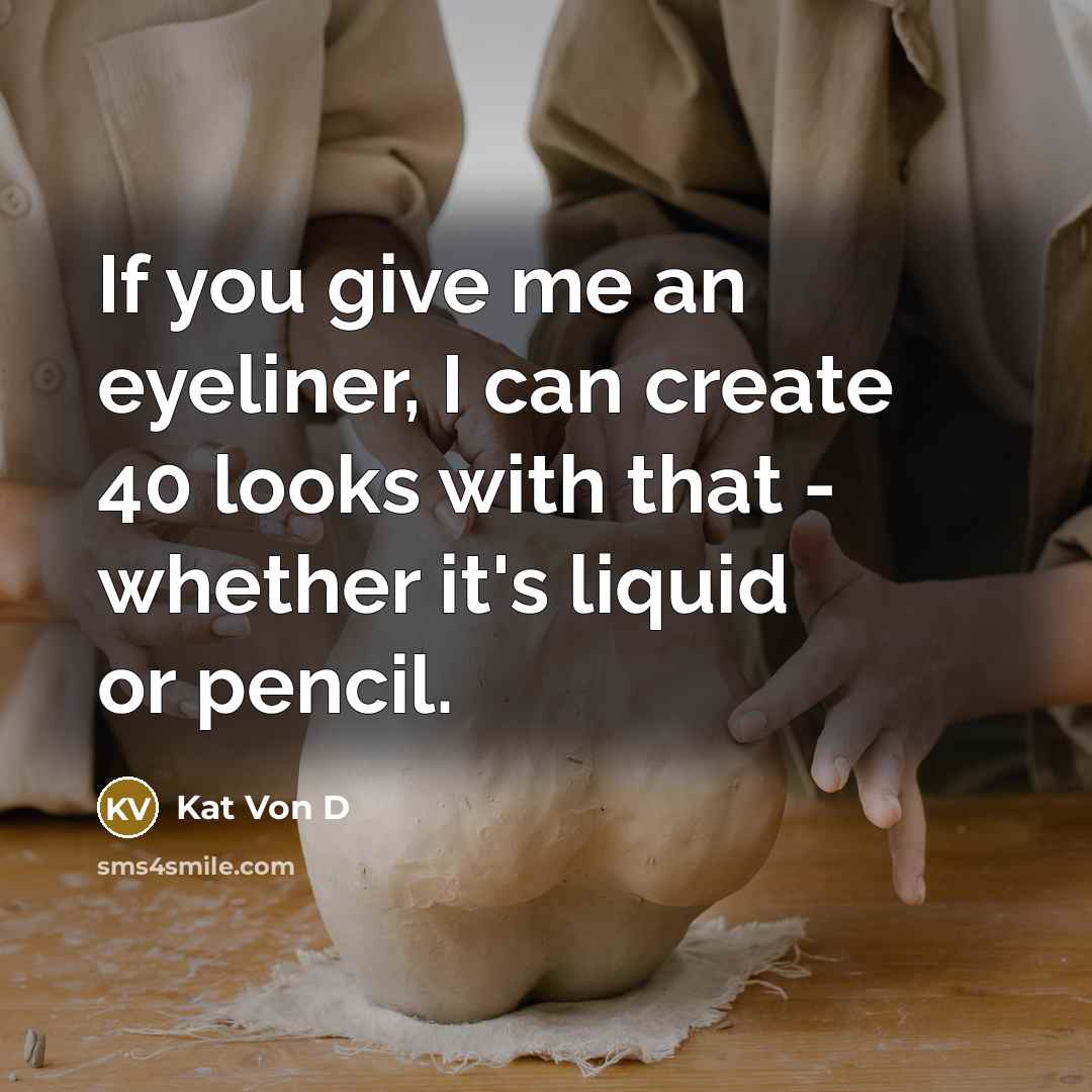 “If you give me an eyeliner, I can create 40…” quote by Kat Von D
