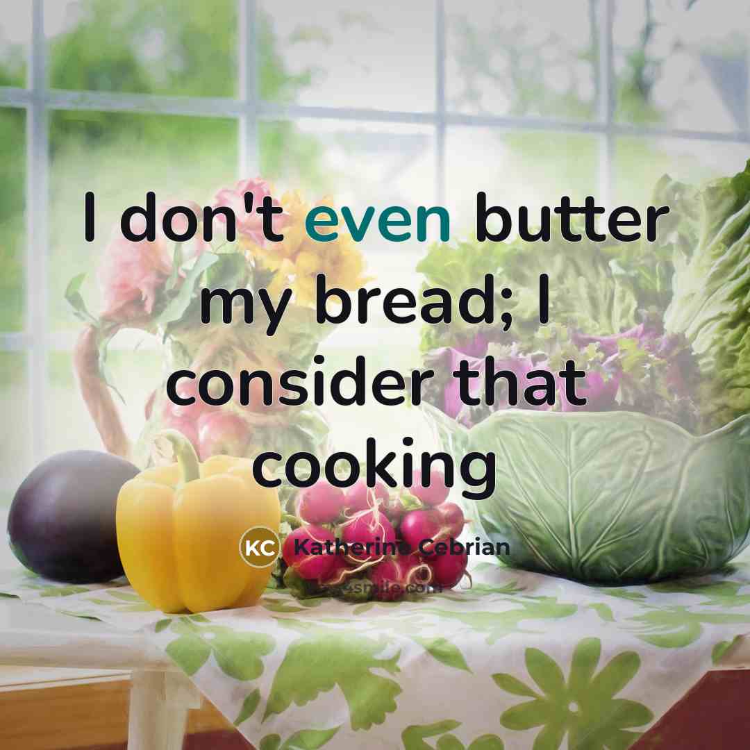 “I don't even butter my bread; I consider that cooking” quote by Katherine Cebrian