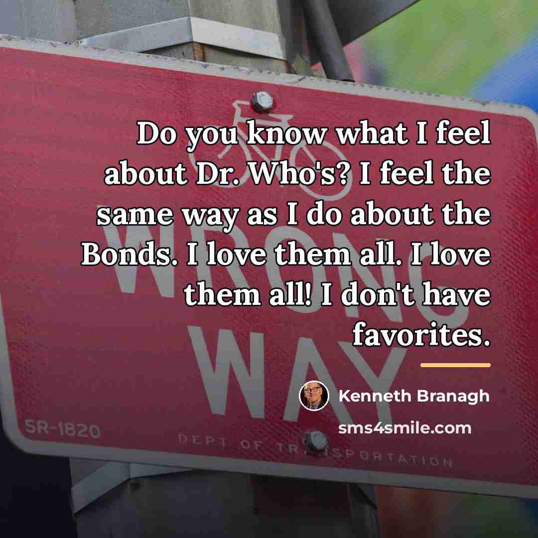 “Do you know what I feel about Dr. Who's? I…” quote by Kenneth Branagh