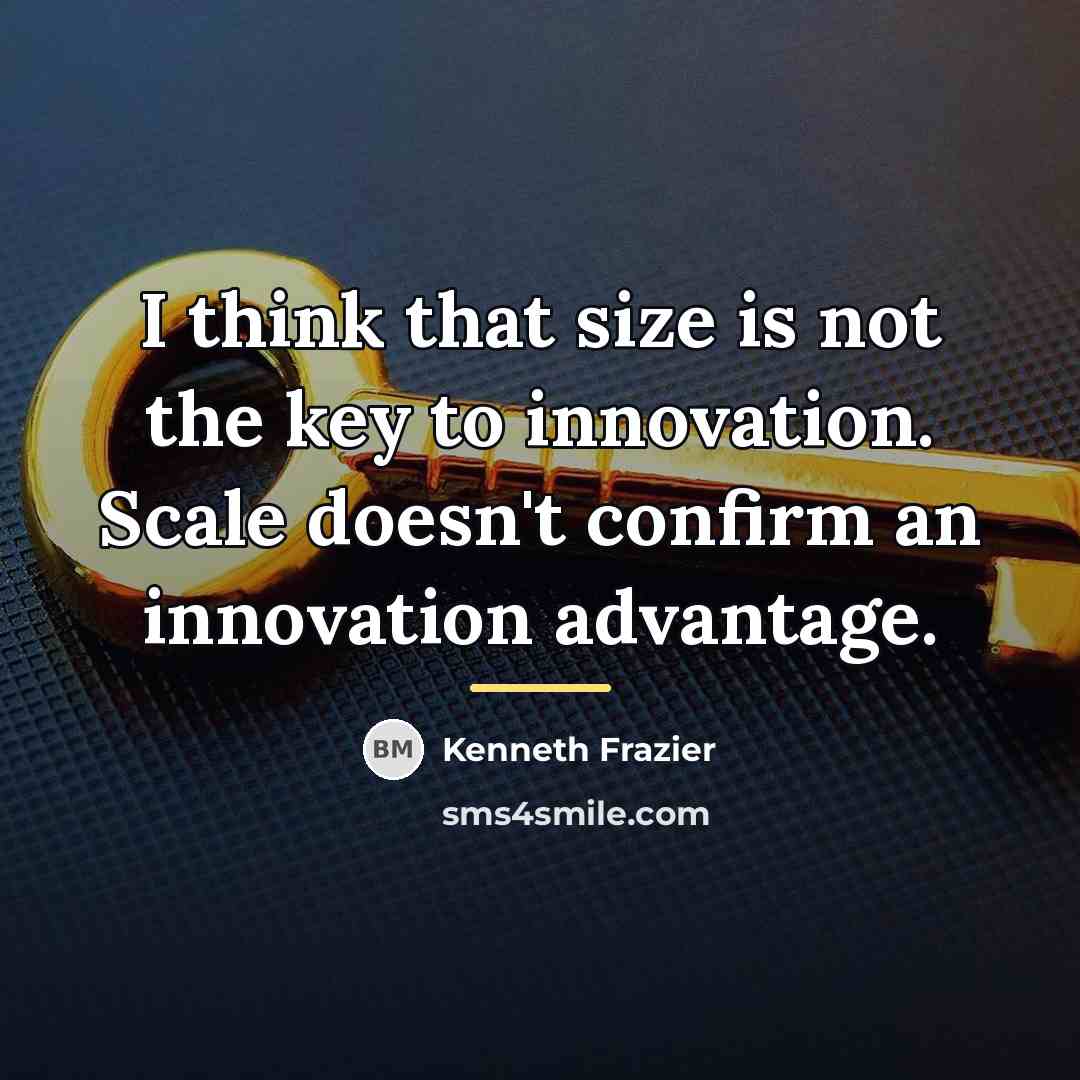 “I think that size is not the key to innovation.…” quote by Kenneth Frazier