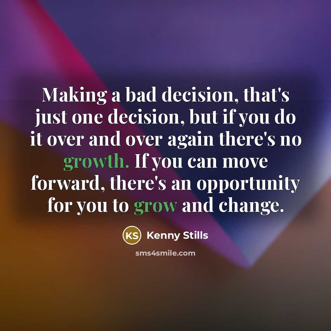 “Making a bad decision, that's just one decision, but if you do it over and over again there's no growth. If you can move forward, there's an opportunity for you to grow and change.” quote by Kenny Stills