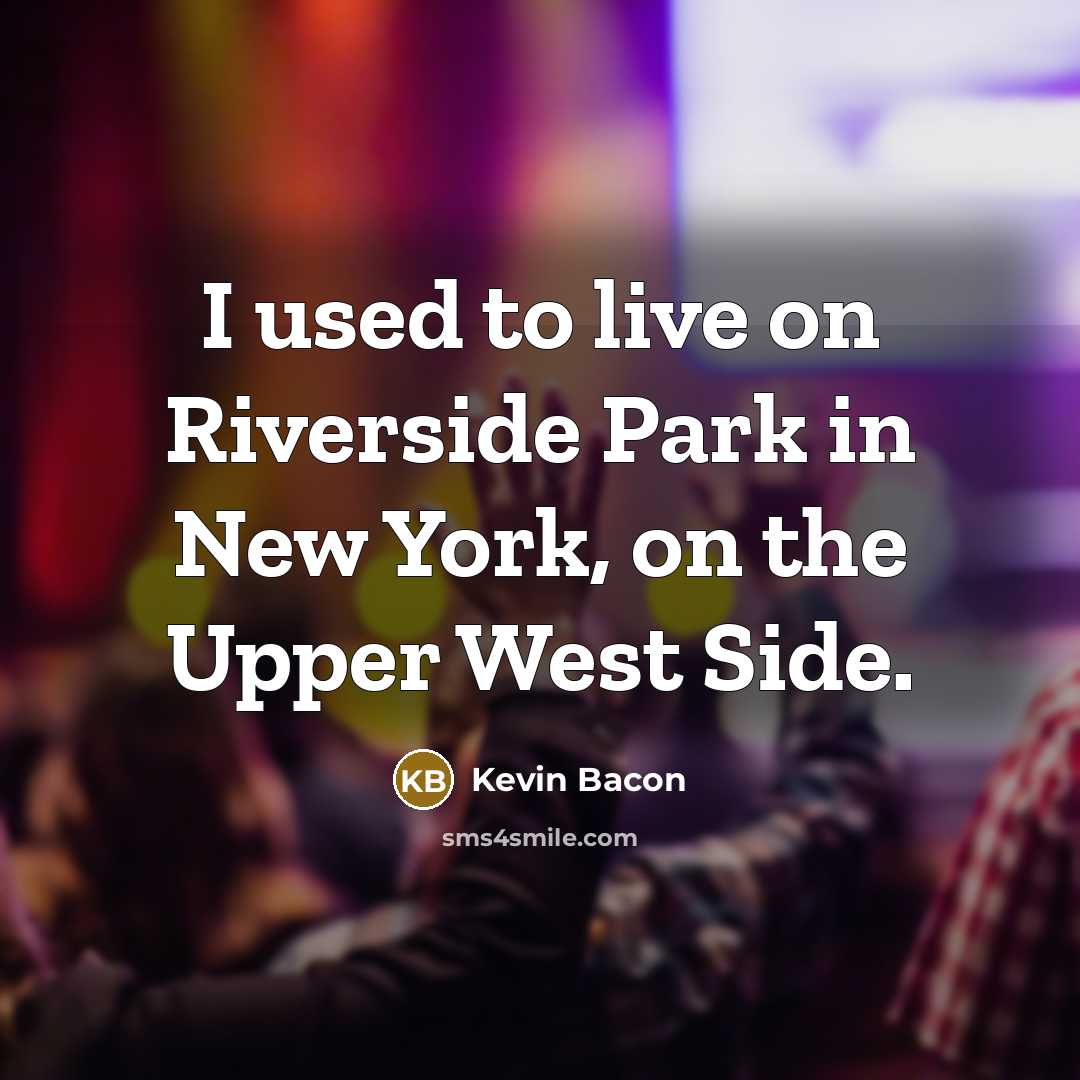 “I used to live on Riverside Park in New York,…” quote by Kevin Bacon