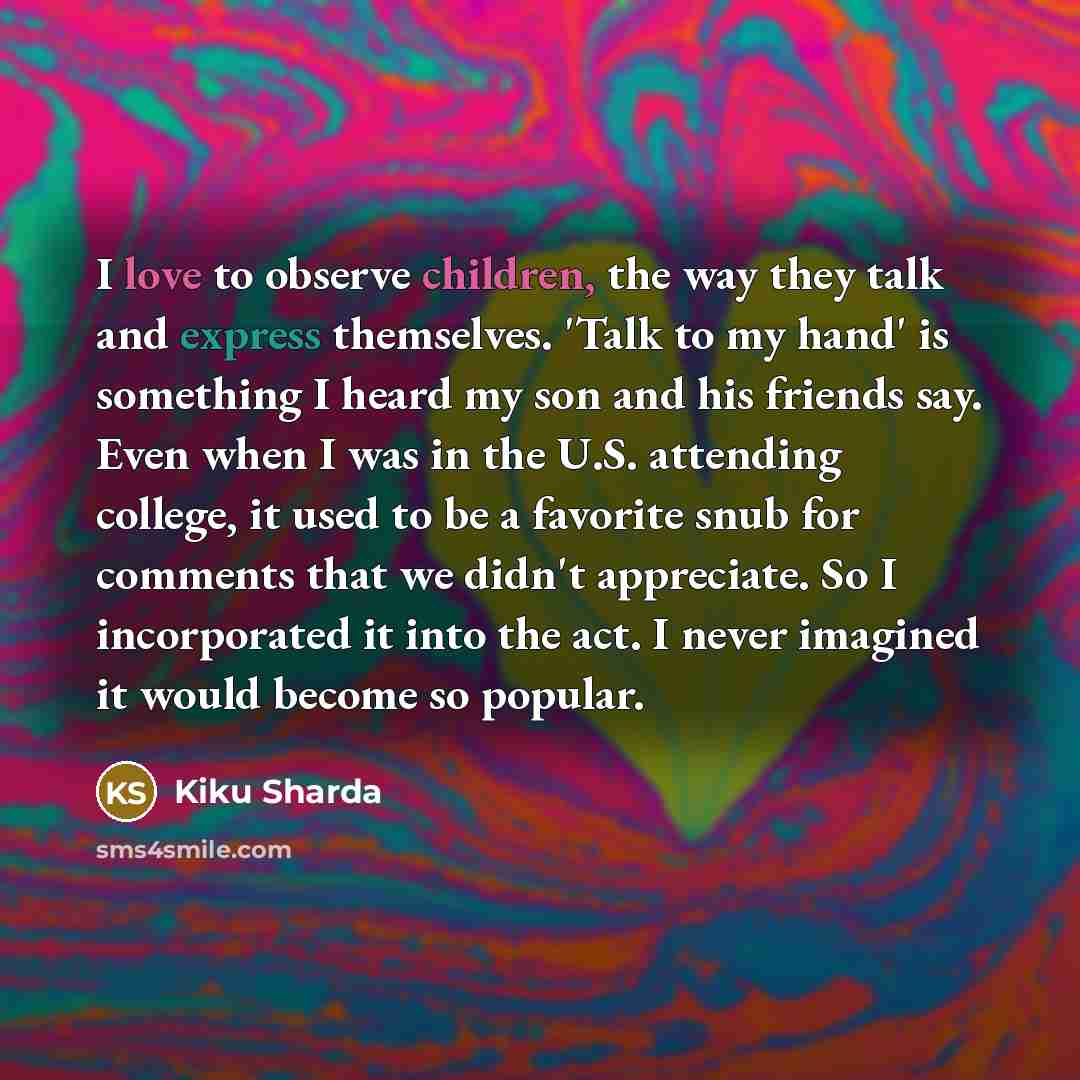 “I love to observe children, the way they talk and…” quote by Kiku Sharda