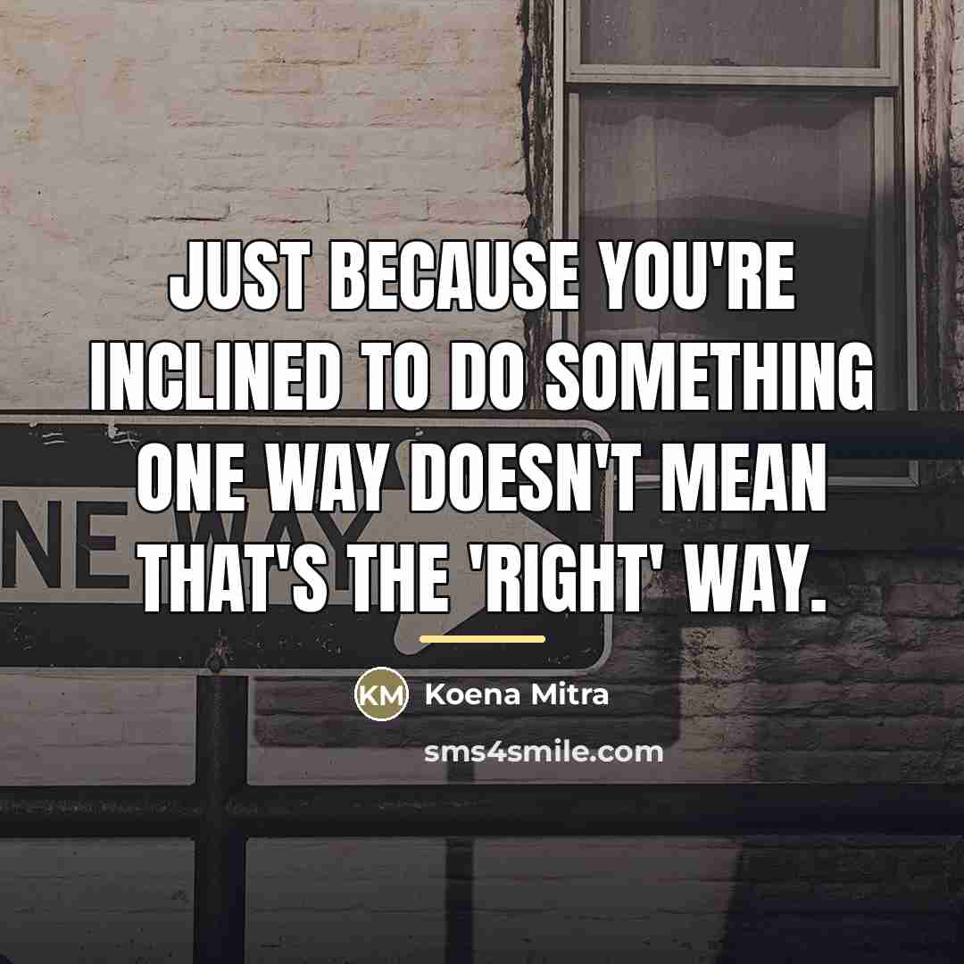 “Just because you're inclined to do something one way doesn't…” quote by Koena Mitra