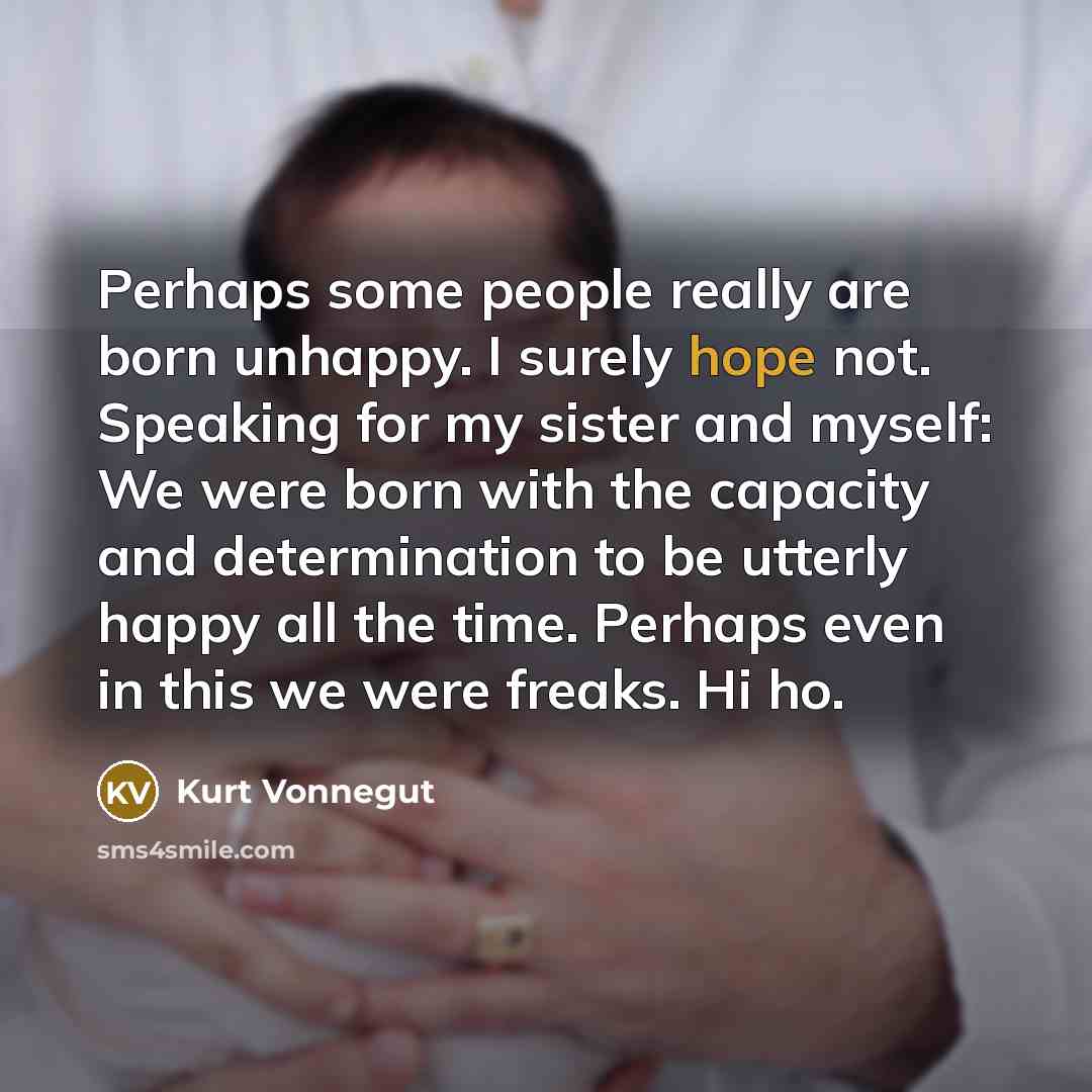 “Perhaps some people really are born unhappy. I surely hope…” quote by Kurt Vonnegut