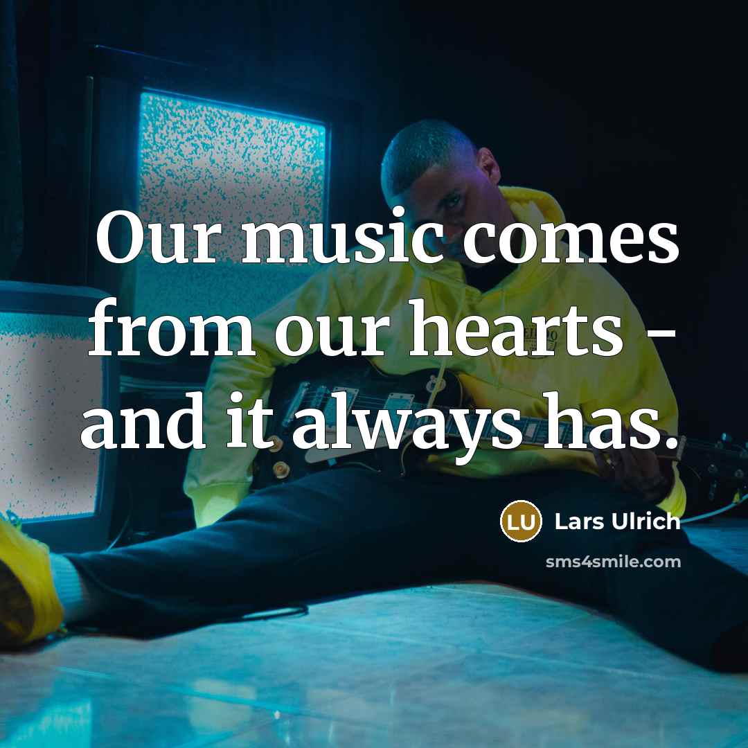 “Our music comes from our hearts - and it always…” quote by Lars Ulrich