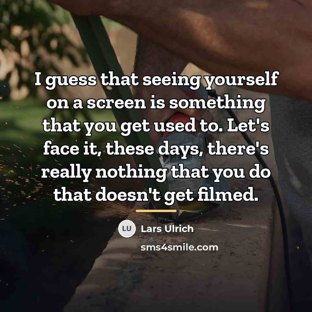 “I guess that seeing yourself on a screen is something…” quote by Lars Ulrich