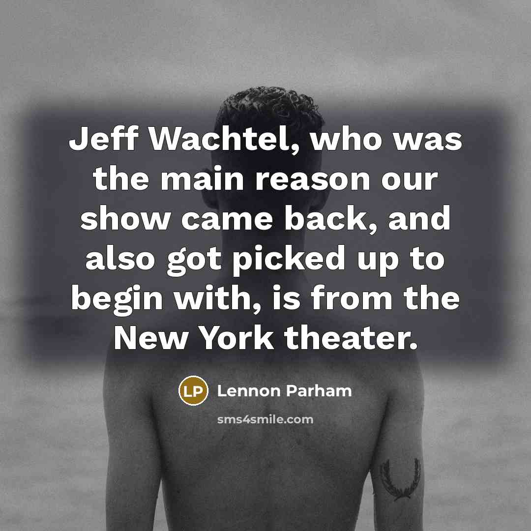 “Jeff Wachtel, who was the main reason our show came…” quote by Lennon Parham
